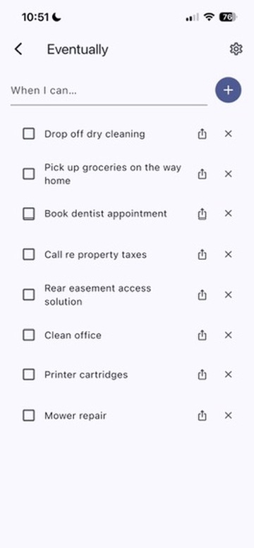 Add what you'd like to get to. No due dates, no guilt.